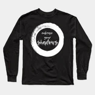 Embrace Your Shadows - White Text Long Sleeve T-Shirt